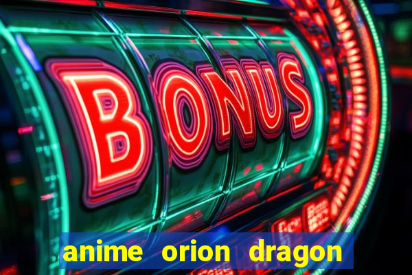 anime orion dragon ball super